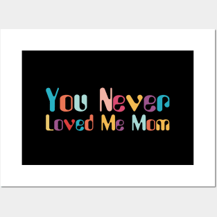 You Never Loved Me Mom meme saying Posters and Art